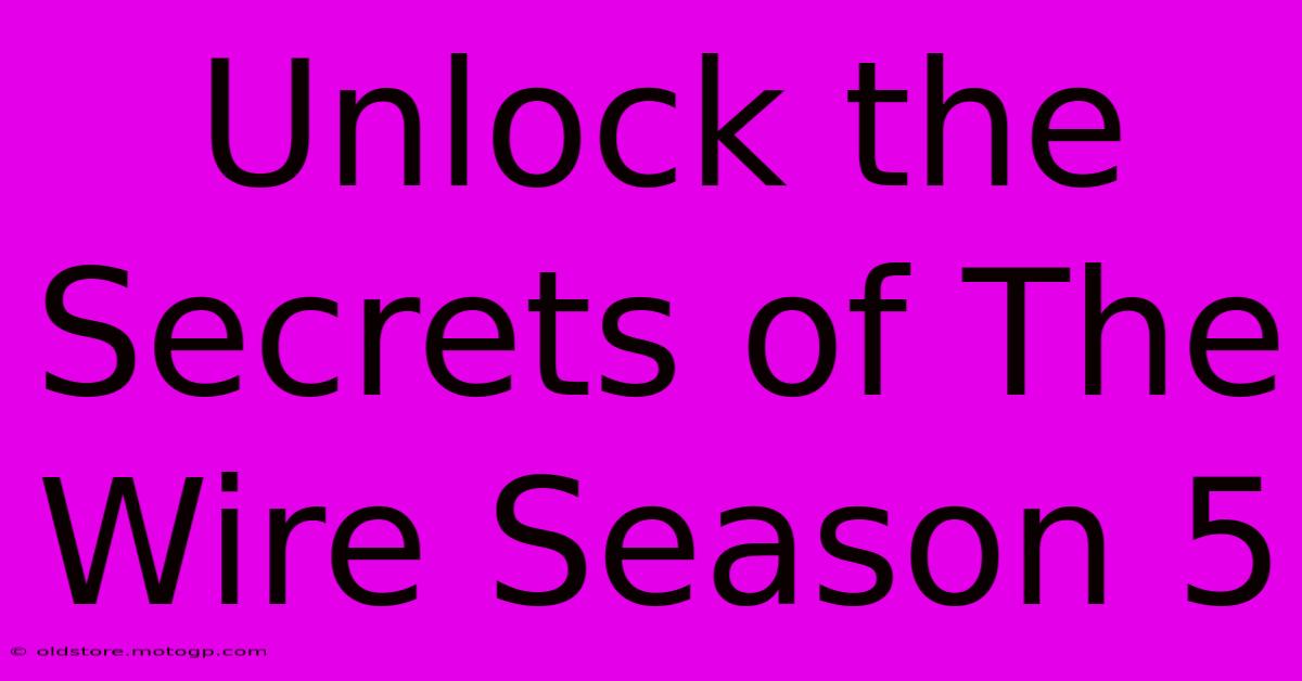 Unlock The Secrets Of The Wire Season 5