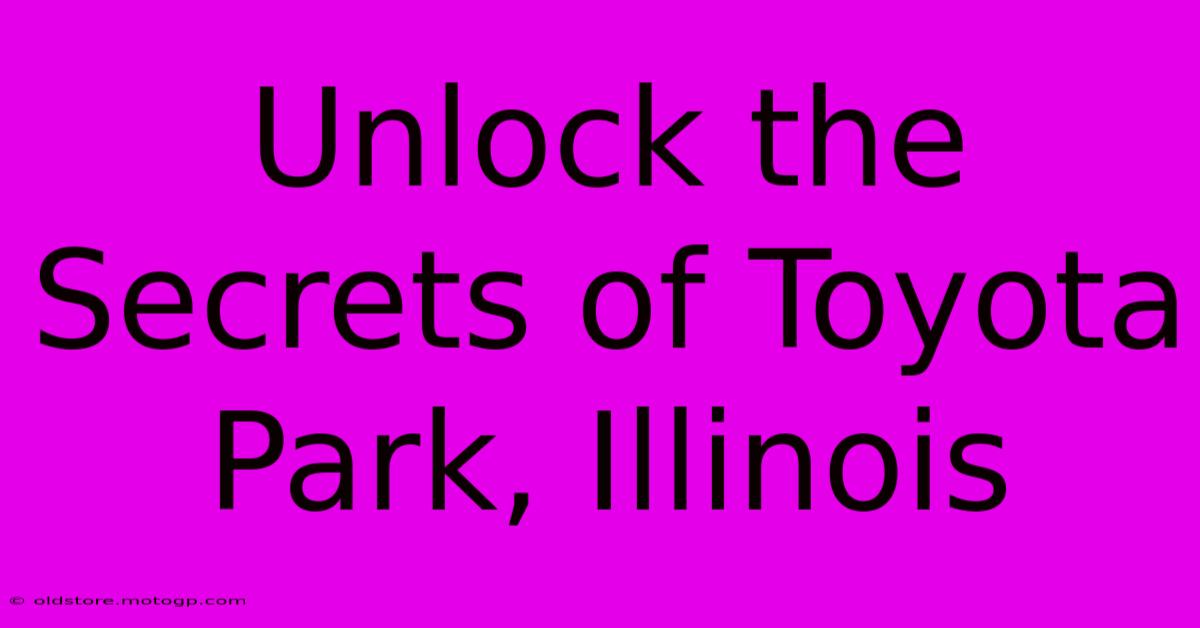 Unlock The Secrets Of Toyota Park, Illinois