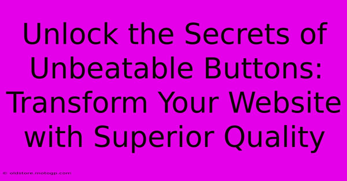 Unlock The Secrets Of Unbeatable Buttons: Transform Your Website With Superior Quality