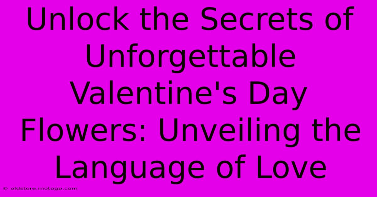 Unlock The Secrets Of Unforgettable Valentine's Day Flowers: Unveiling The Language Of Love