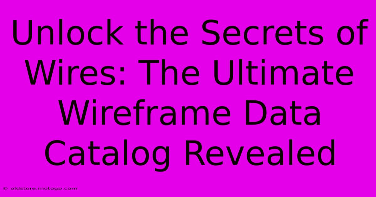 Unlock The Secrets Of Wires: The Ultimate Wireframe Data Catalog Revealed