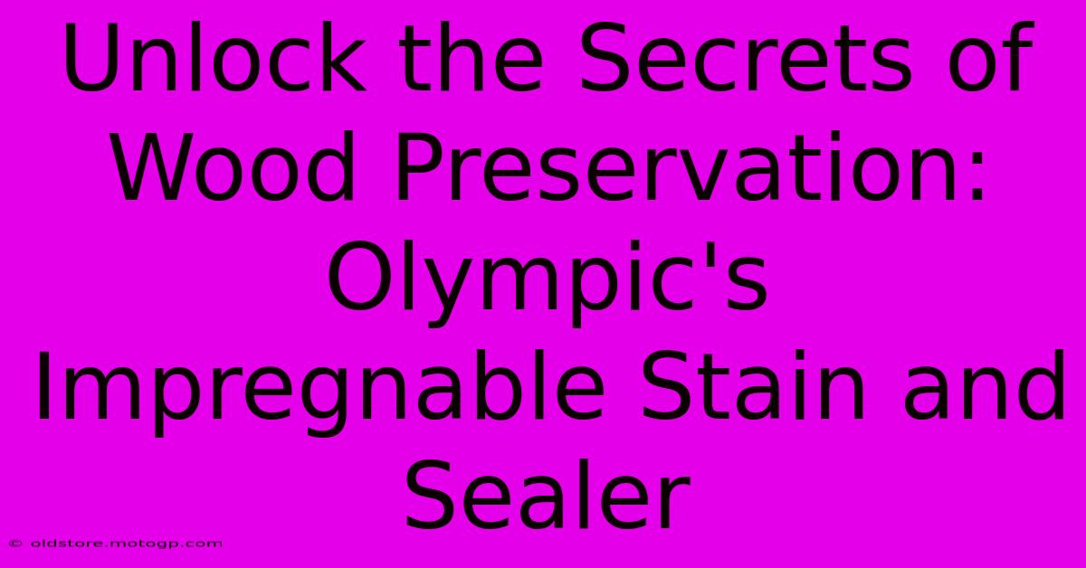 Unlock The Secrets Of Wood Preservation: Olympic's Impregnable Stain And Sealer