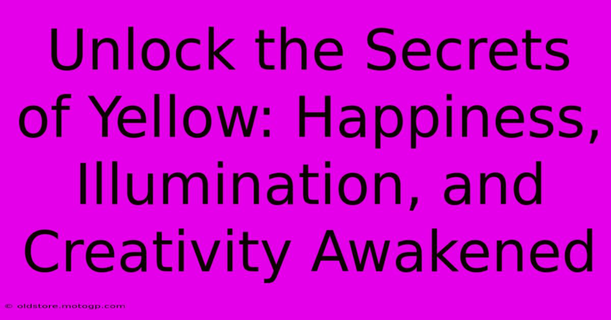 Unlock The Secrets Of Yellow: Happiness, Illumination, And Creativity Awakened