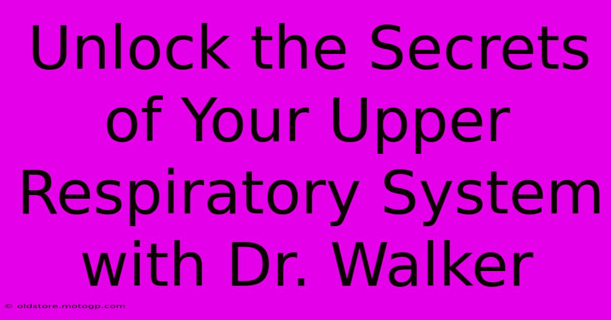 Unlock The Secrets Of Your Upper Respiratory System With Dr. Walker