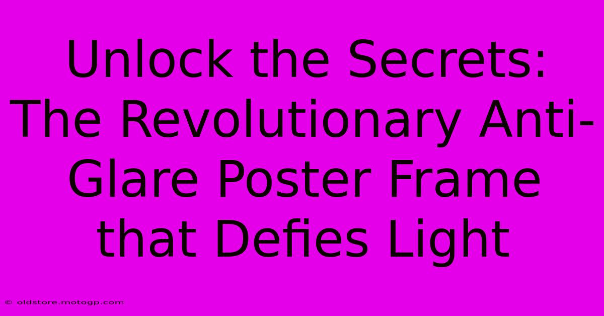 Unlock The Secrets: The Revolutionary Anti-Glare Poster Frame That Defies Light