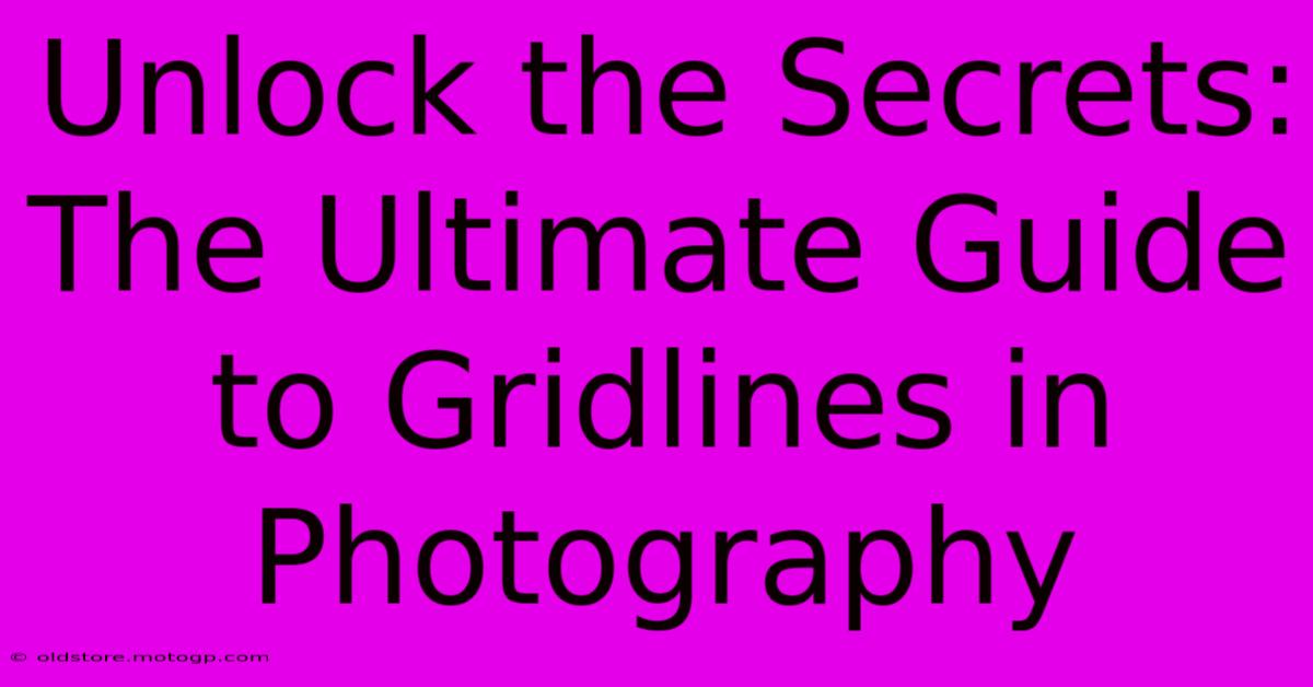 Unlock The Secrets: The Ultimate Guide To Gridlines In Photography