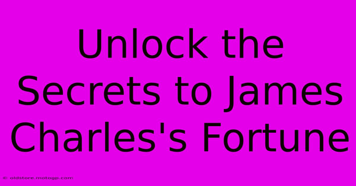 Unlock The Secrets To James Charles's Fortune