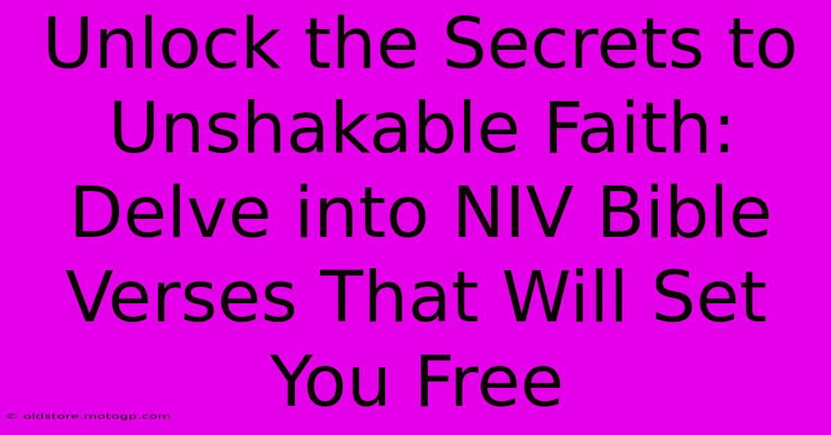 Unlock The Secrets To Unshakable Faith: Delve Into NIV Bible Verses That Will Set You Free