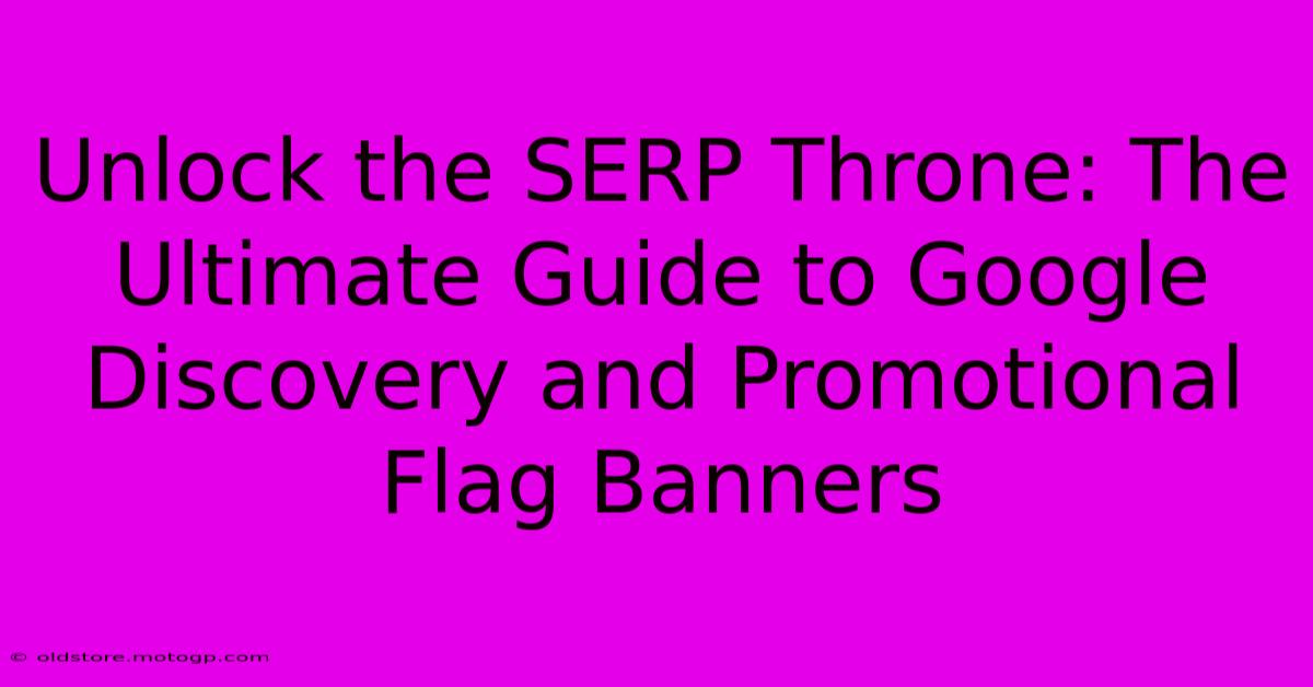 Unlock The SERP Throne: The Ultimate Guide To Google Discovery And Promotional Flag Banners