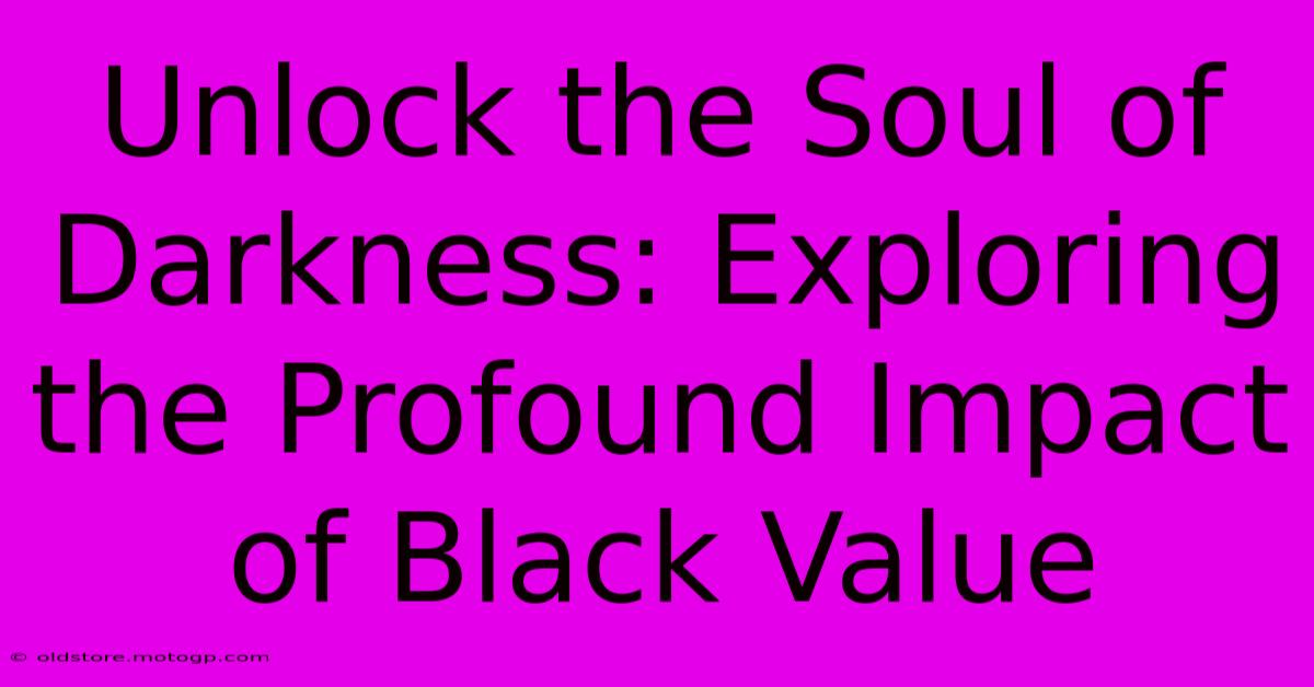 Unlock The Soul Of Darkness: Exploring The Profound Impact Of Black Value