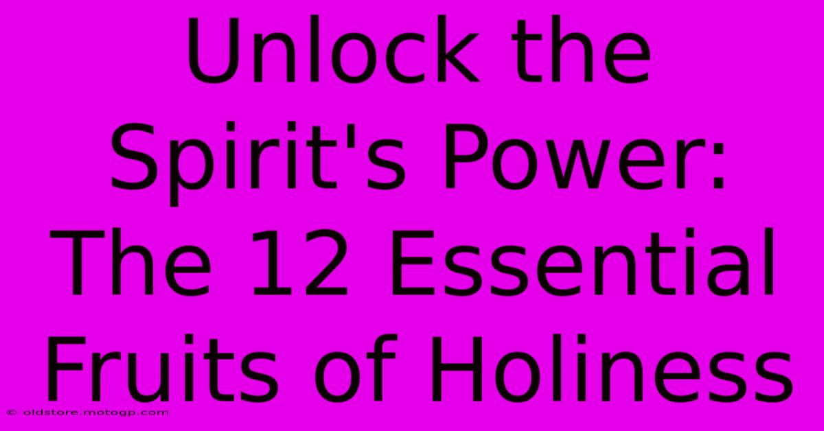 Unlock The Spirit's Power: The 12 Essential Fruits Of Holiness