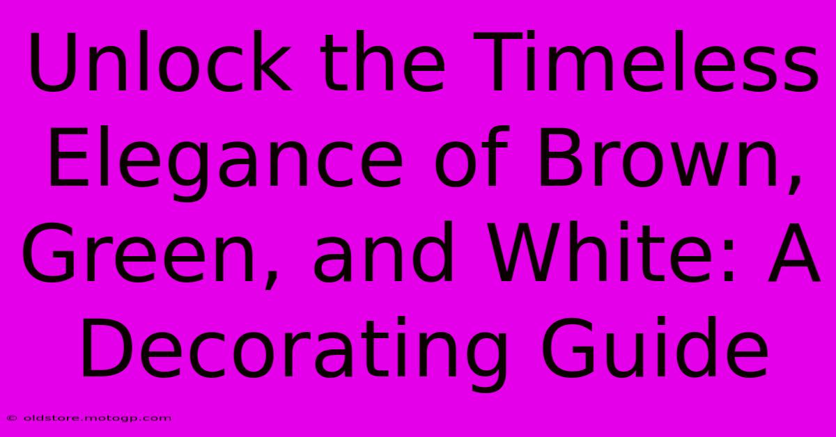 Unlock The Timeless Elegance Of Brown, Green, And White: A Decorating Guide