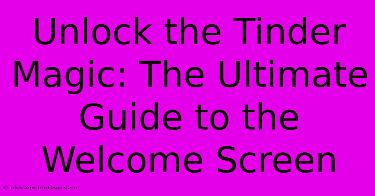 Unlock The Tinder Magic: The Ultimate Guide To The Welcome Screen