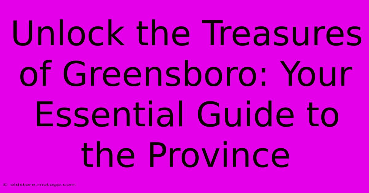 Unlock The Treasures Of Greensboro: Your Essential Guide To The Province