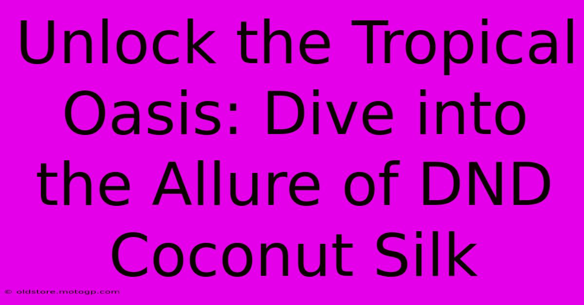 Unlock The Tropical Oasis: Dive Into The Allure Of DND Coconut Silk