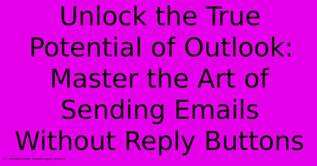 Unlock The True Potential Of Outlook: Master The Art Of Sending Emails Without Reply Buttons