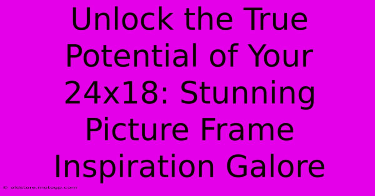 Unlock The True Potential Of Your 24x18: Stunning Picture Frame Inspiration Galore