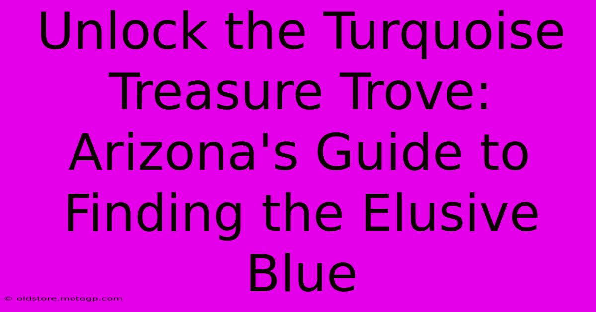 Unlock The Turquoise Treasure Trove: Arizona's Guide To Finding The Elusive Blue