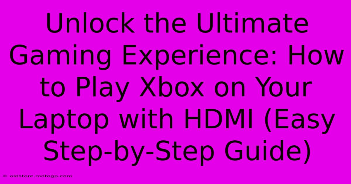 Unlock The Ultimate Gaming Experience: How To Play Xbox On Your Laptop With HDMI (Easy Step-by-Step Guide)