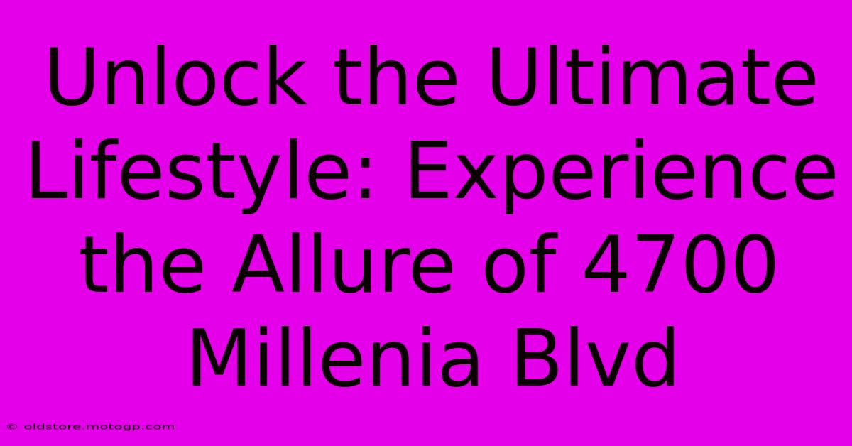 Unlock The Ultimate Lifestyle: Experience The Allure Of 4700 Millenia Blvd