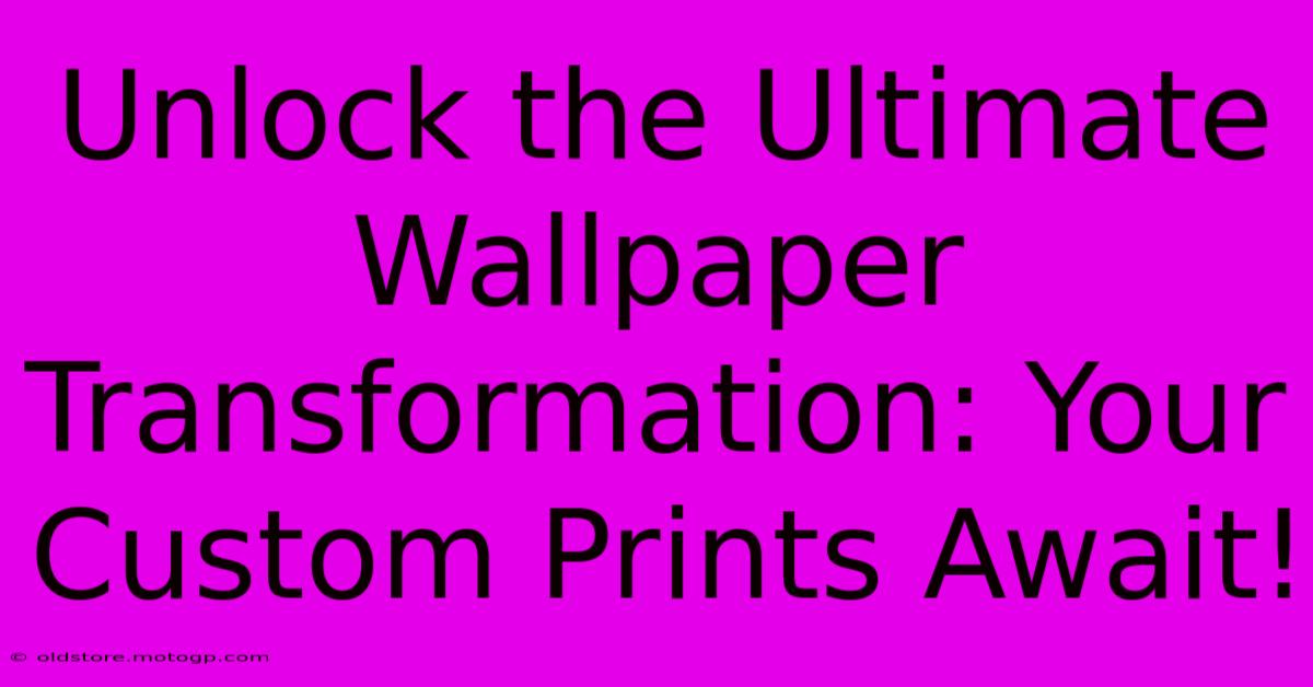 Unlock The Ultimate Wallpaper Transformation: Your Custom Prints Await!