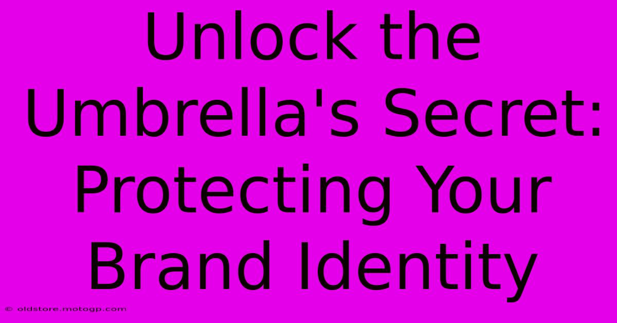 Unlock The Umbrella's Secret: Protecting Your Brand Identity