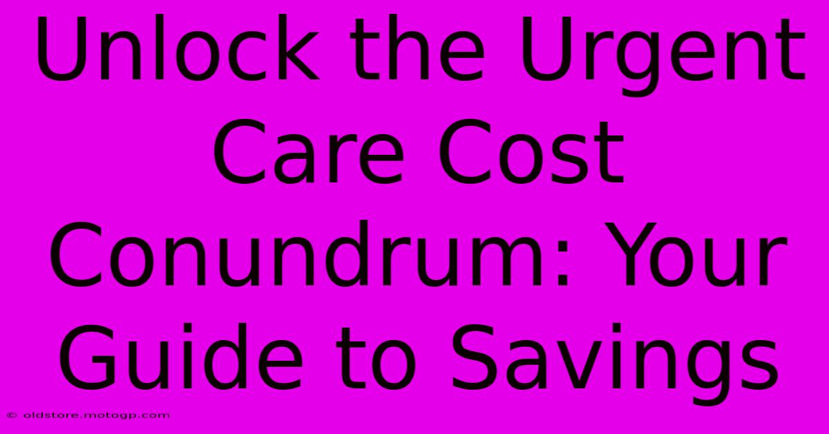 Unlock The Urgent Care Cost Conundrum: Your Guide To Savings