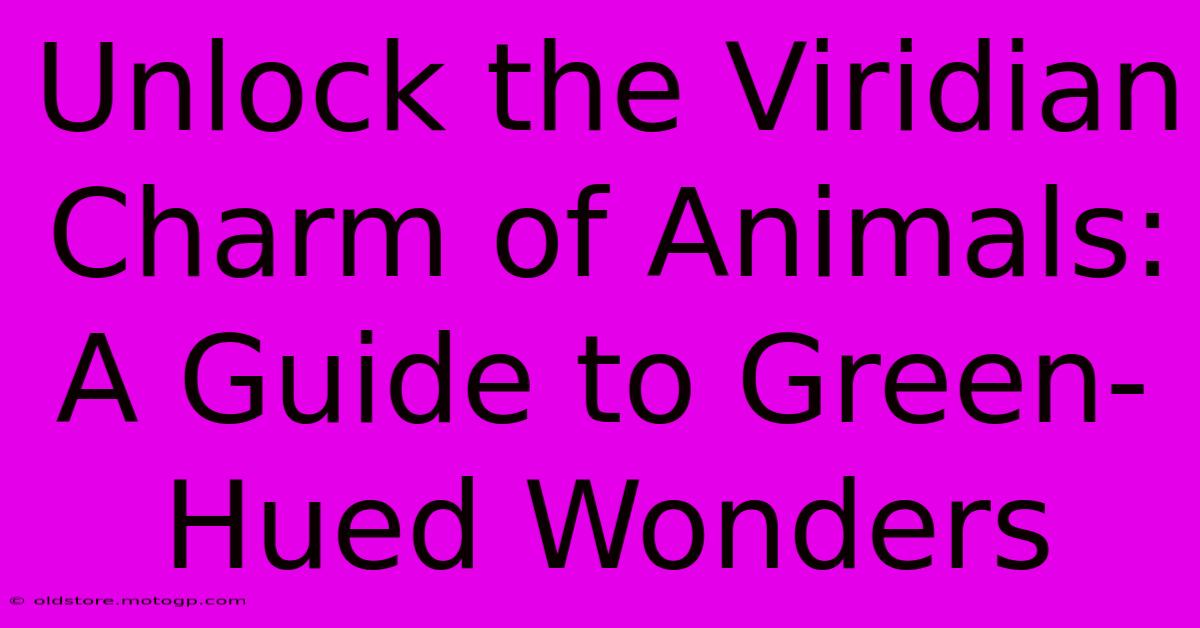 Unlock The Viridian Charm Of Animals: A Guide To Green-Hued Wonders