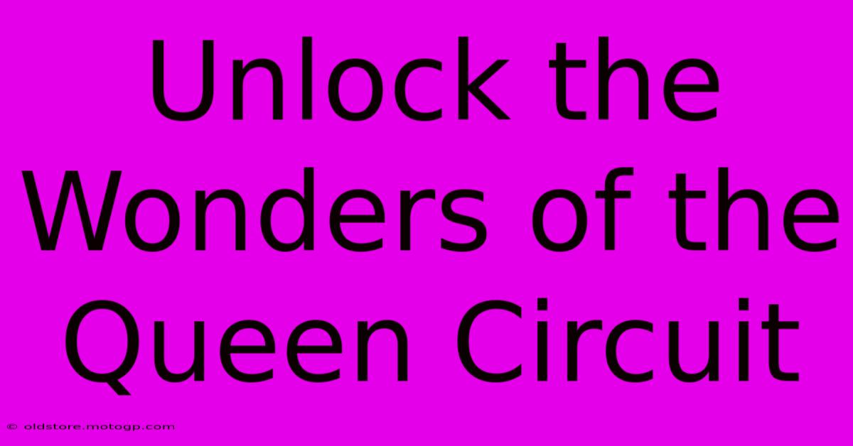 Unlock The Wonders Of The Queen Circuit