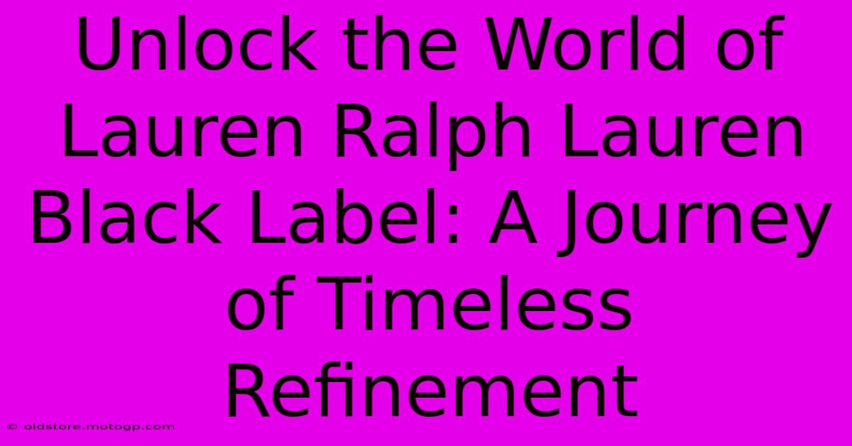 Unlock The World Of Lauren Ralph Lauren Black Label: A Journey Of Timeless Refinement