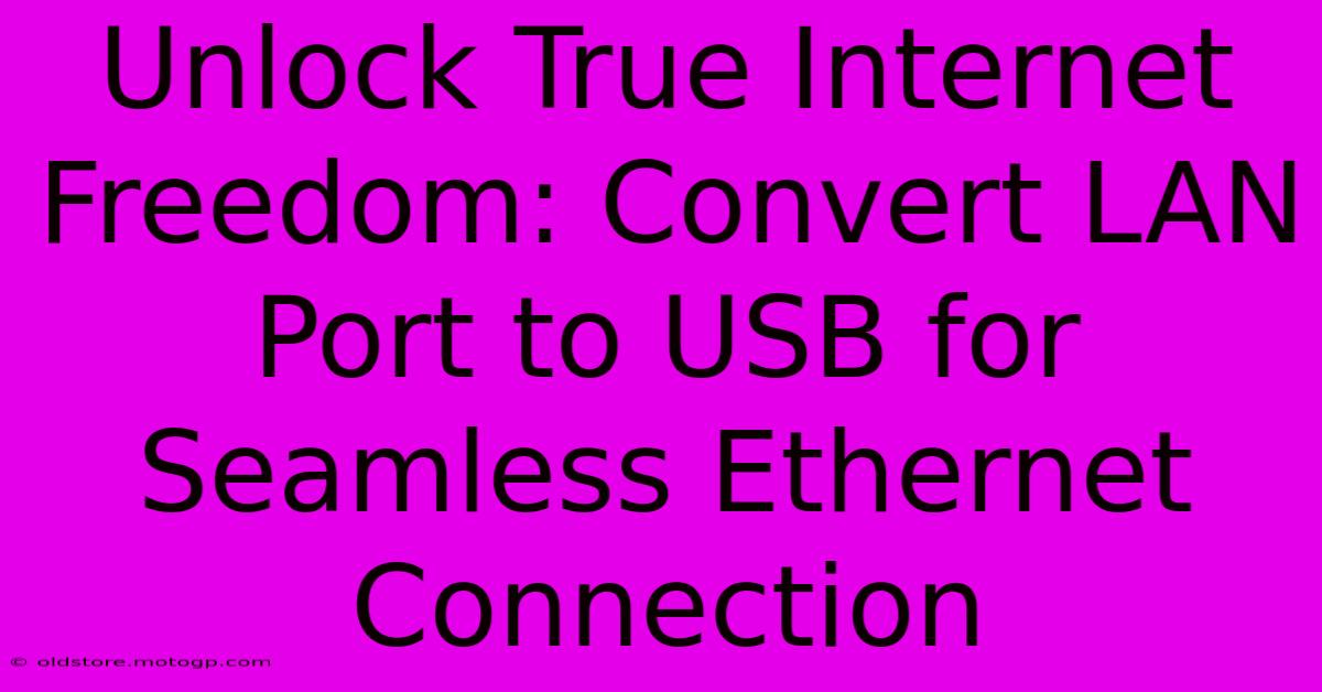 Unlock True Internet Freedom: Convert LAN Port To USB For Seamless Ethernet Connection