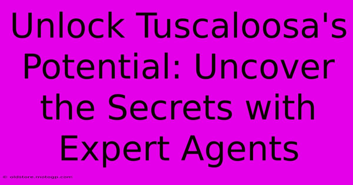 Unlock Tuscaloosa's Potential: Uncover The Secrets With Expert Agents