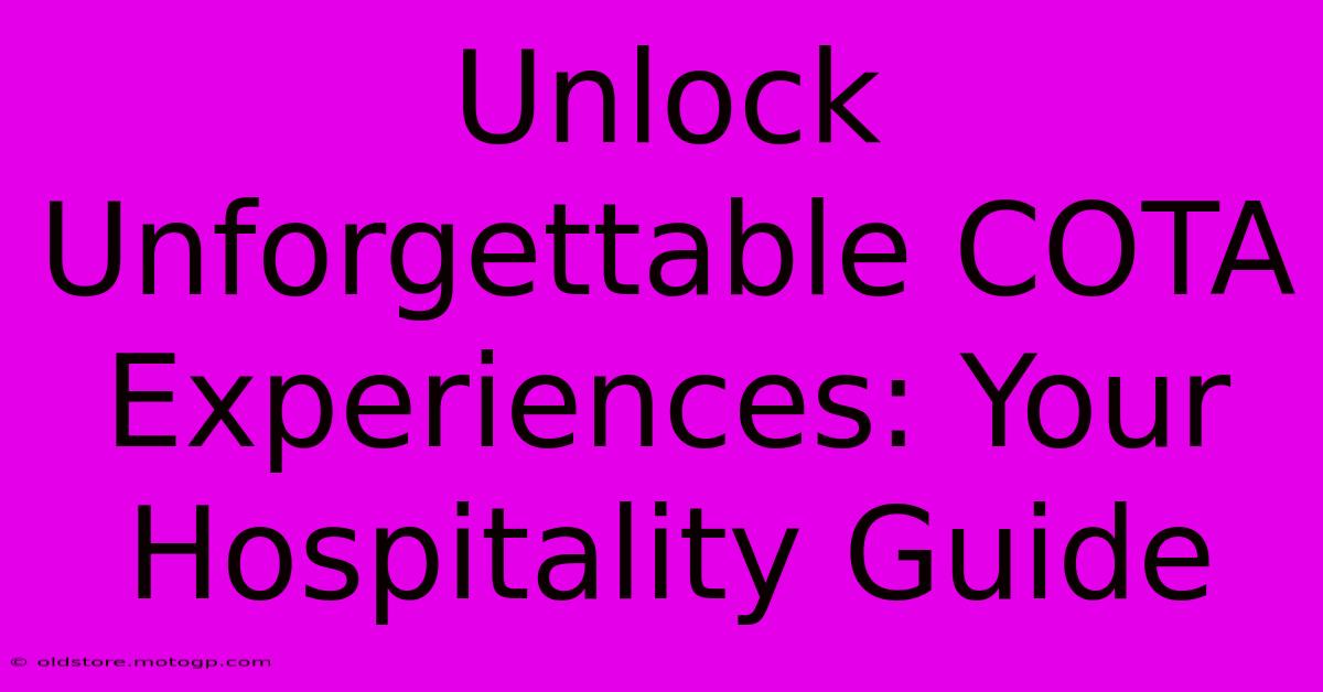 Unlock Unforgettable COTA Experiences: Your Hospitality Guide