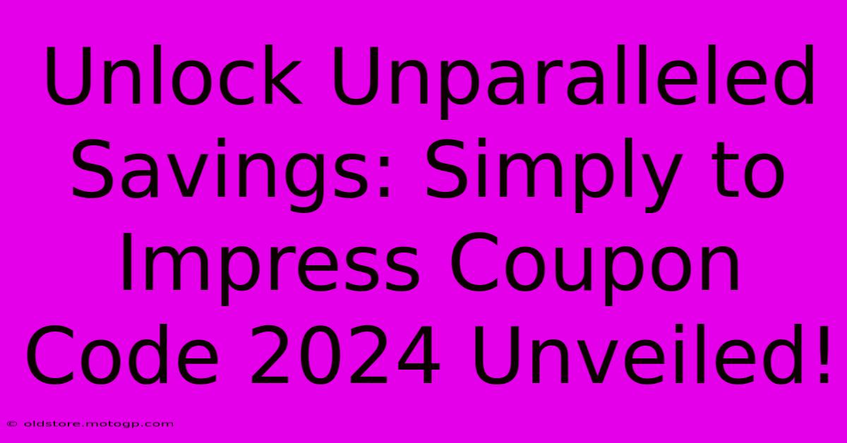 Unlock Unparalleled Savings: Simply To Impress Coupon Code 2024 Unveiled!