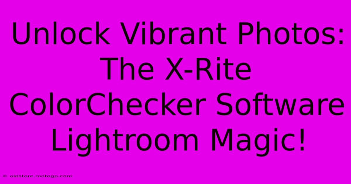 Unlock Vibrant Photos: The X-Rite ColorChecker Software Lightroom Magic!