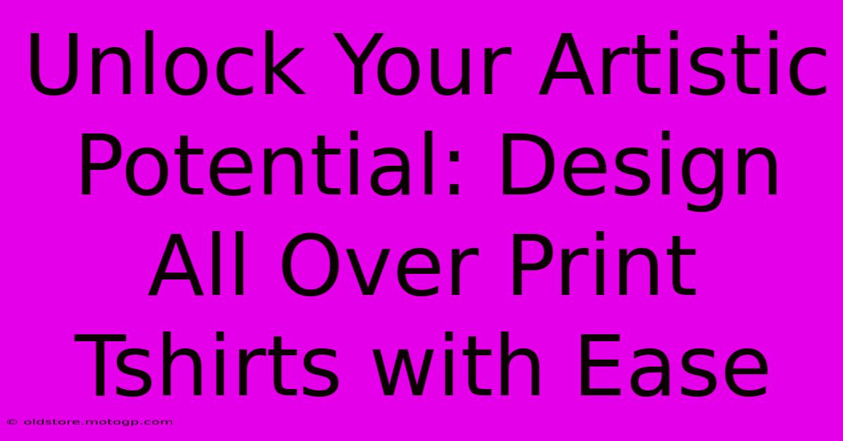 Unlock Your Artistic Potential: Design All Over Print Tshirts With Ease