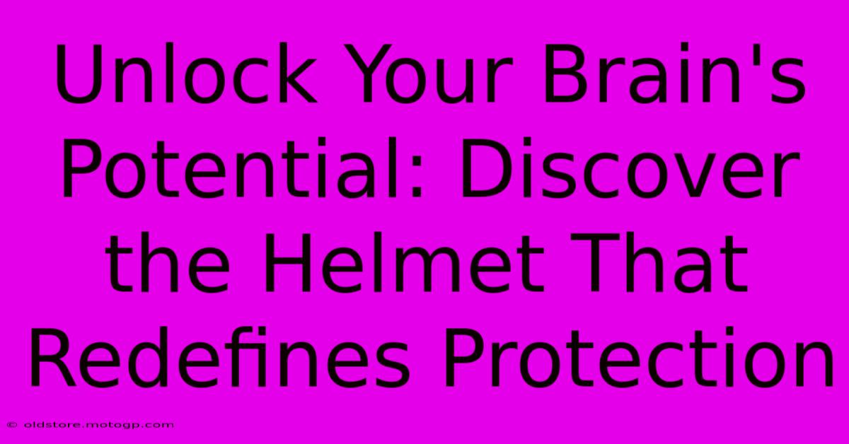 Unlock Your Brain's Potential: Discover The Helmet That Redefines Protection