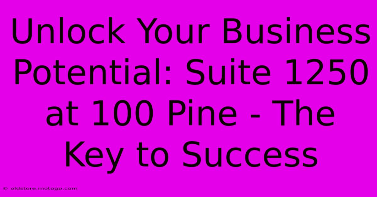 Unlock Your Business Potential: Suite 1250 At 100 Pine - The Key To Success