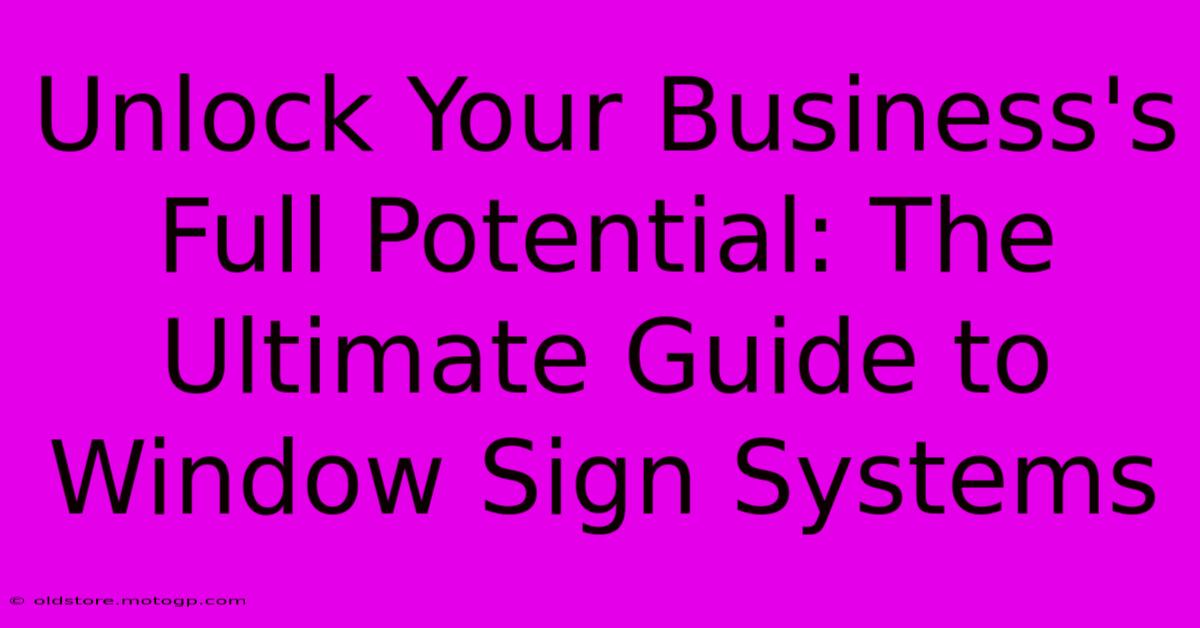 Unlock Your Business's Full Potential: The Ultimate Guide To Window Sign Systems