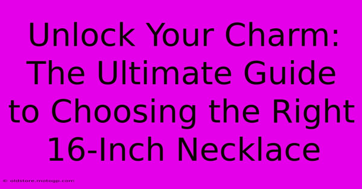 Unlock Your Charm: The Ultimate Guide To Choosing The Right 16-Inch Necklace