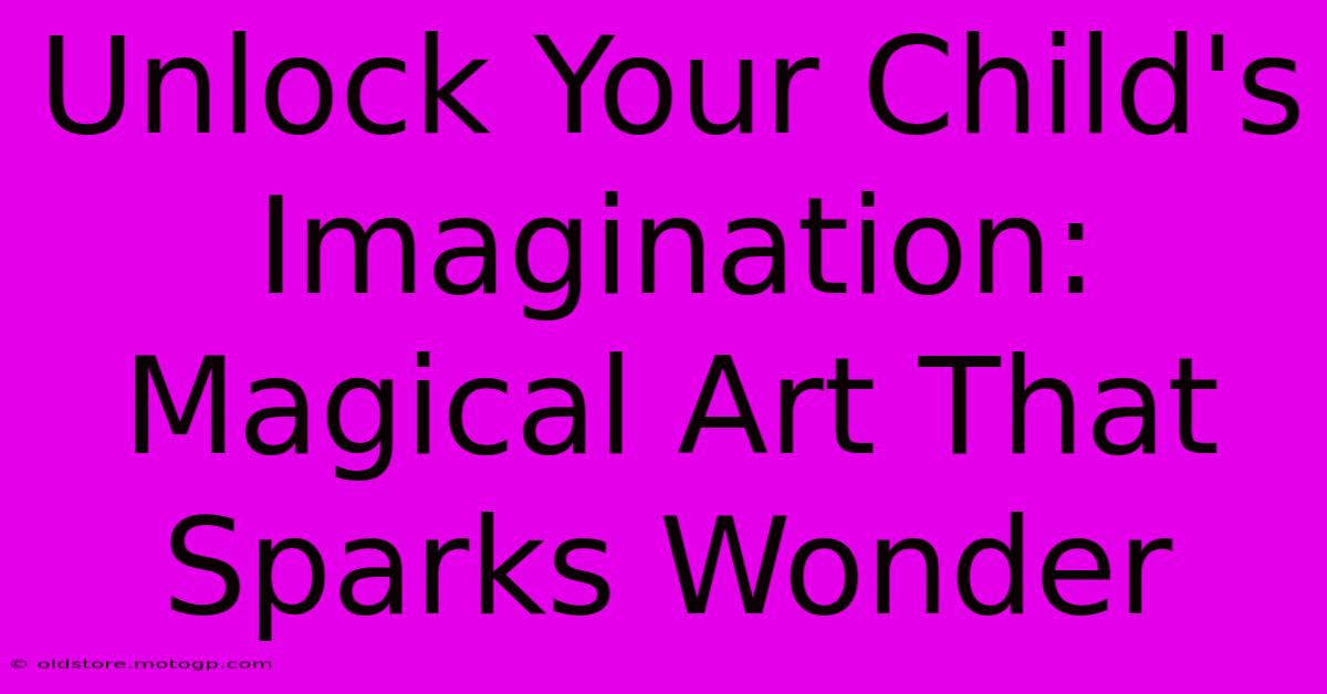 Unlock Your Child's Imagination: Magical Art That Sparks Wonder