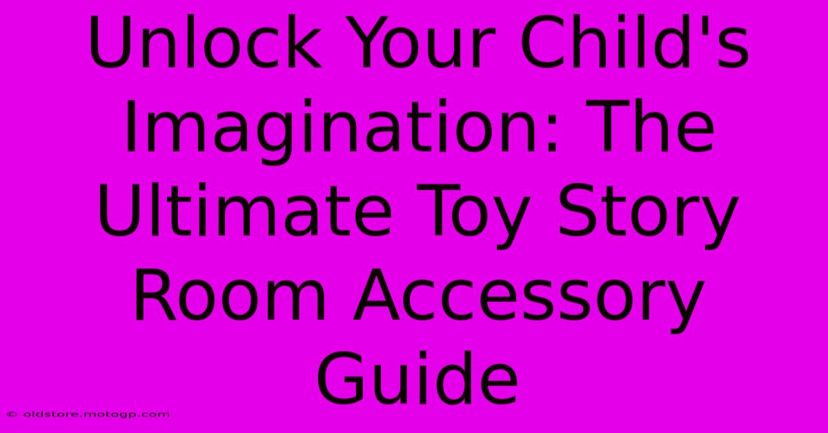 Unlock Your Child's Imagination: The Ultimate Toy Story Room Accessory Guide