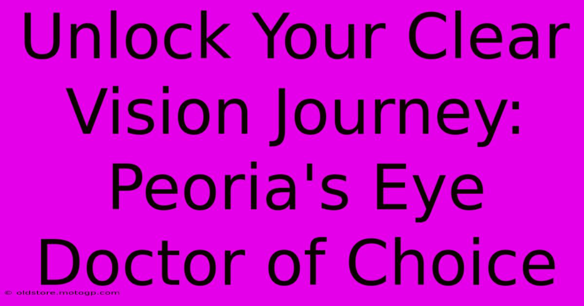 Unlock Your Clear Vision Journey: Peoria's Eye Doctor Of Choice