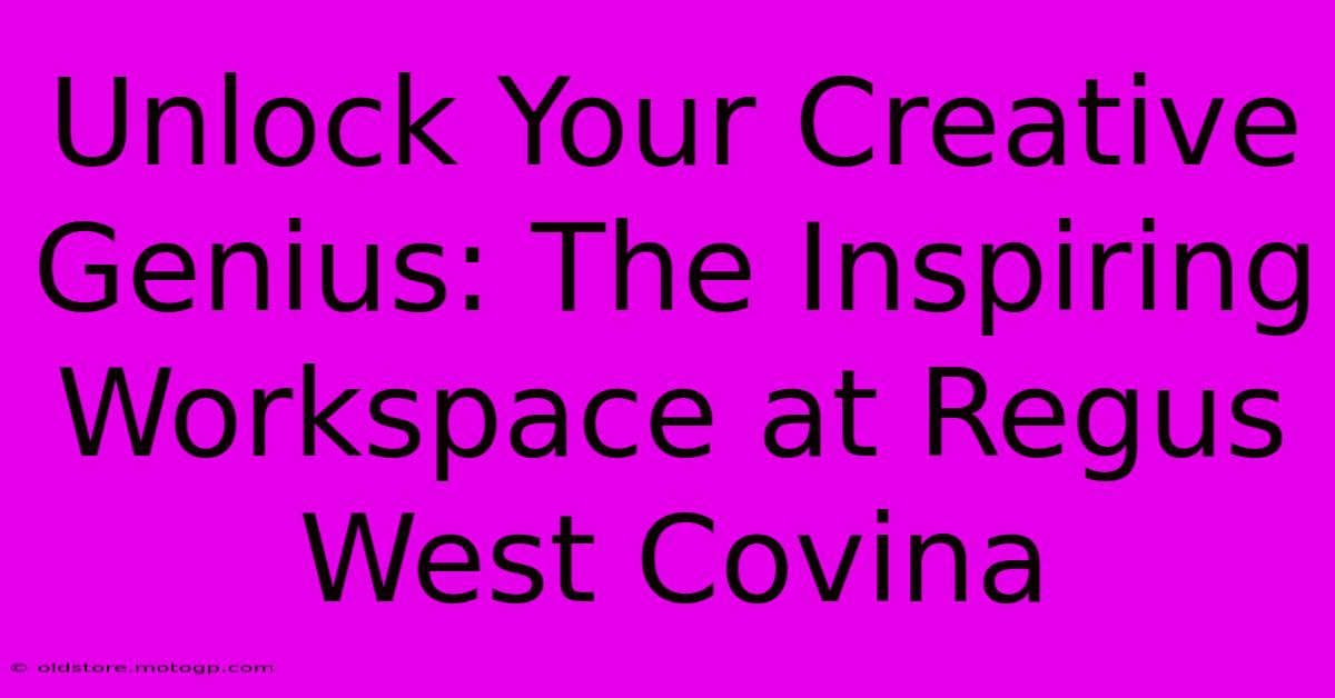 Unlock Your Creative Genius: The Inspiring Workspace At Regus West Covina