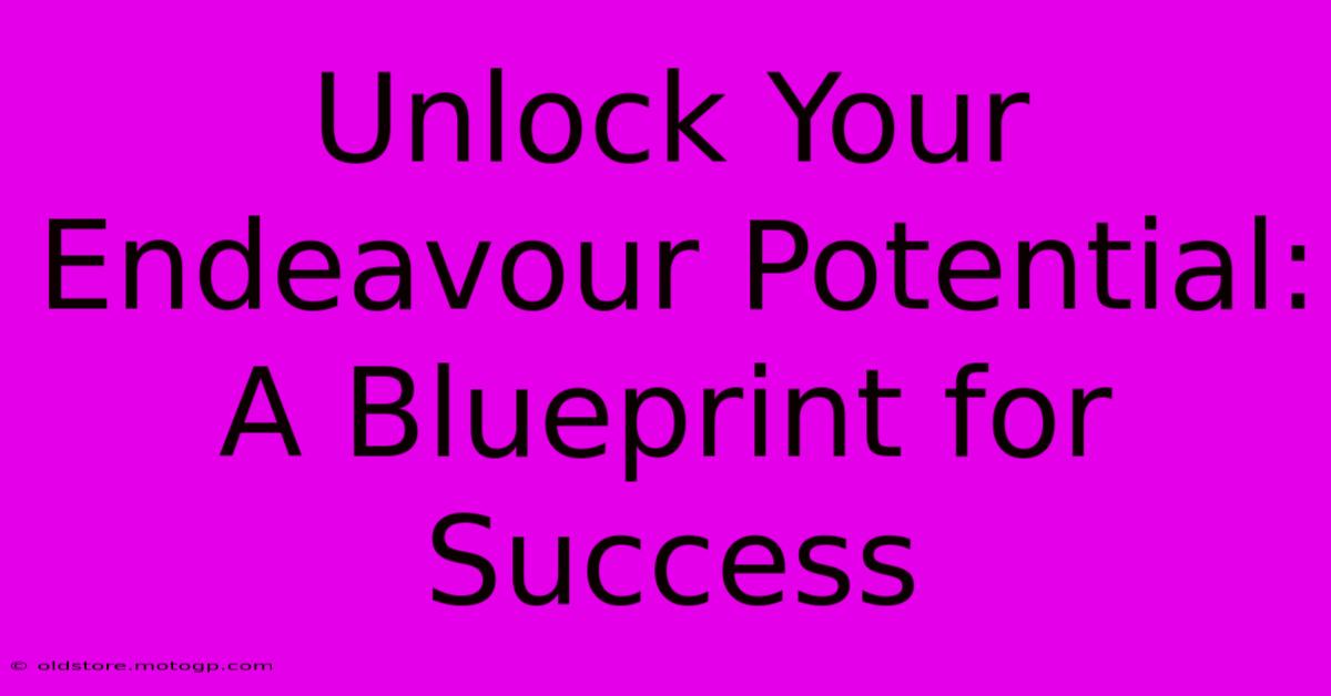 Unlock Your Endeavour Potential: A Blueprint For Success