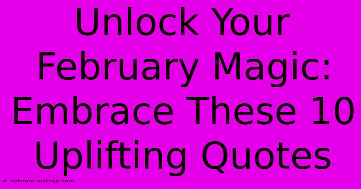 Unlock Your February Magic: Embrace These 10 Uplifting Quotes