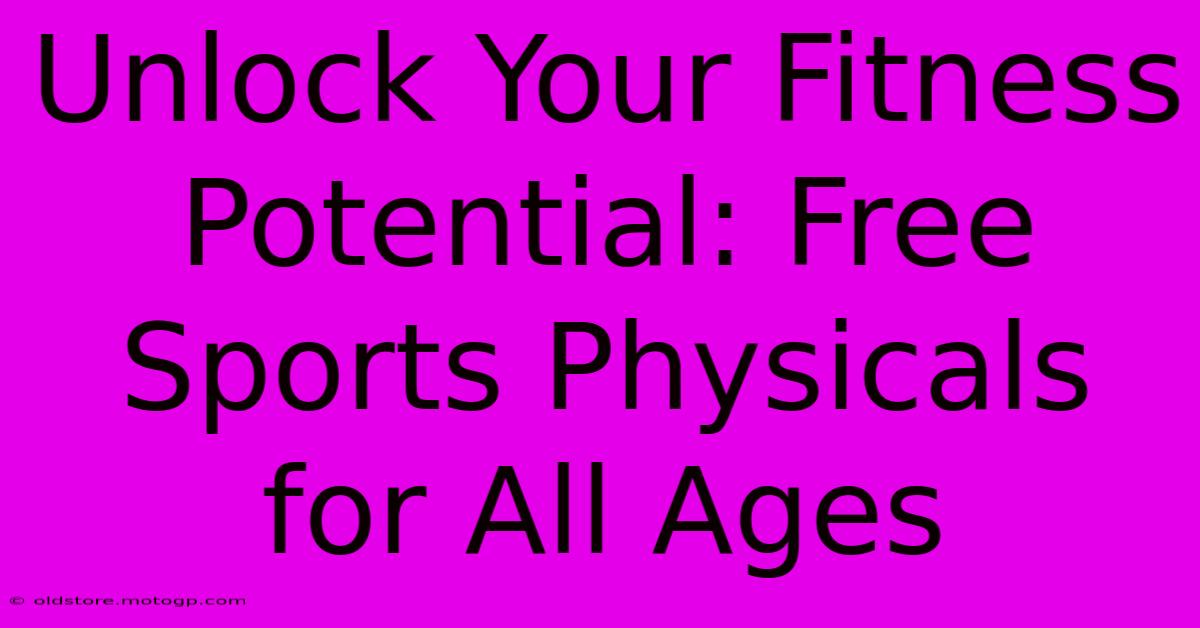 Unlock Your Fitness Potential: Free Sports Physicals For All Ages