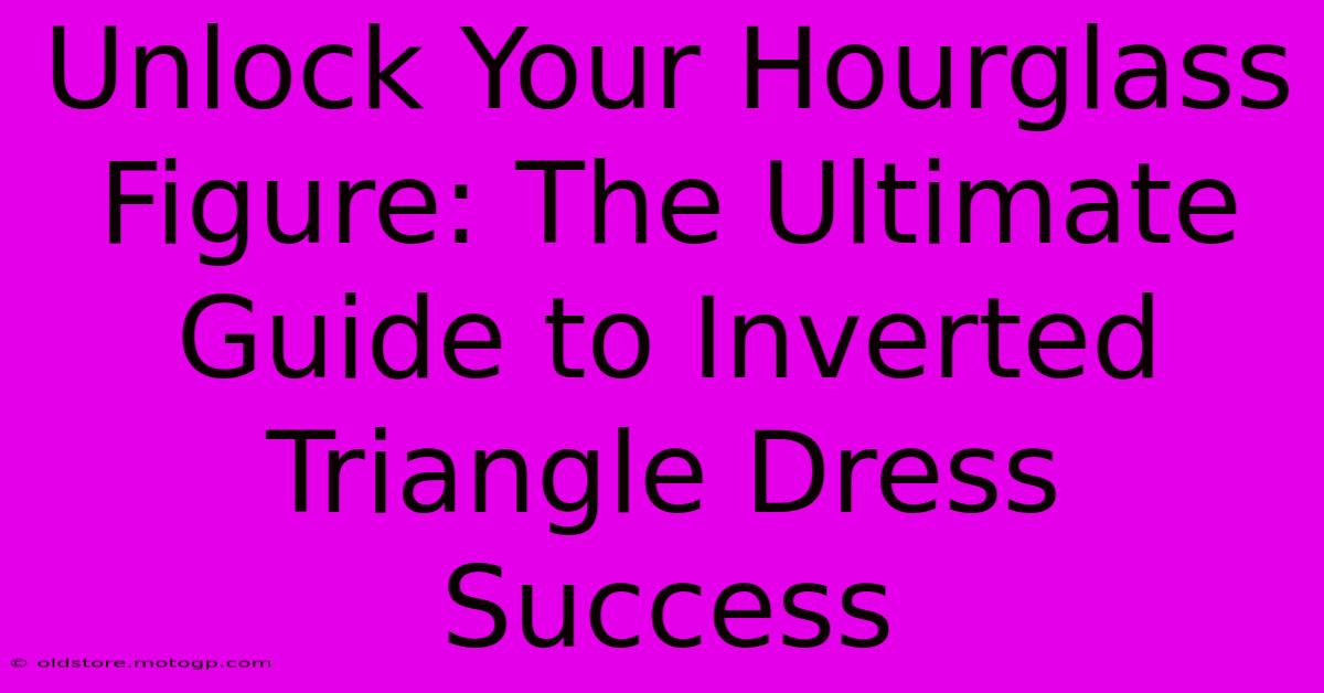 Unlock Your Hourglass Figure: The Ultimate Guide To Inverted Triangle Dress Success