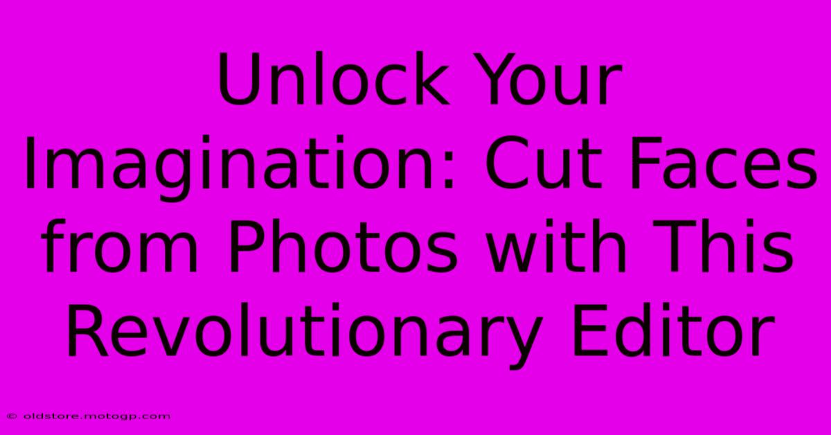 Unlock Your Imagination: Cut Faces From Photos With This Revolutionary Editor