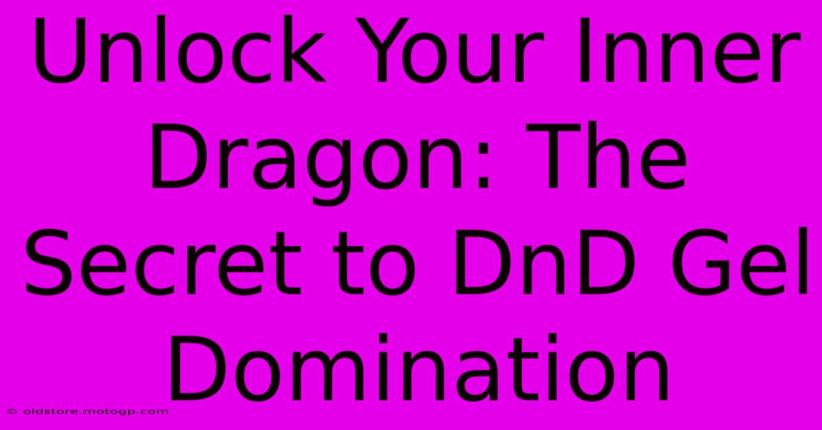 Unlock Your Inner Dragon: The Secret To DnD Gel Domination